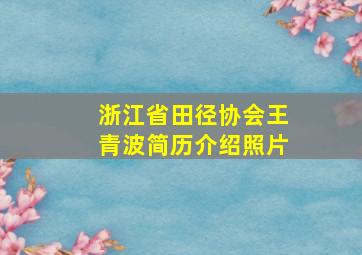 浙江省田径协会王青波简历介绍照片