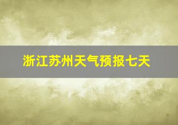 浙江苏州天气预报七天