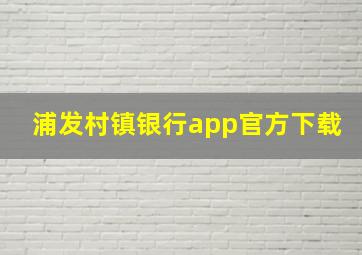 浦发村镇银行app官方下载