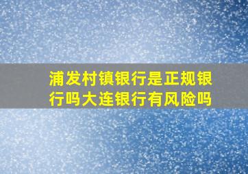 浦发村镇银行是正规银行吗大连银行有风险吗