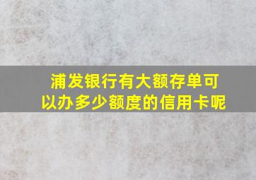 浦发银行有大额存单可以办多少额度的信用卡呢