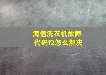 海信洗衣机故障代码f2怎么解决