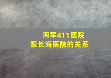 海军411医院跟长海医院的关系