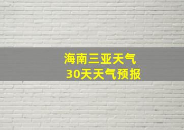 海南三亚天气30天天气预报