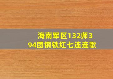 海南军区132师394团钢铁红七连连歌