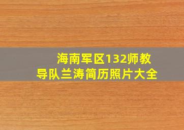 海南军区132师教导队兰涛简历照片大全