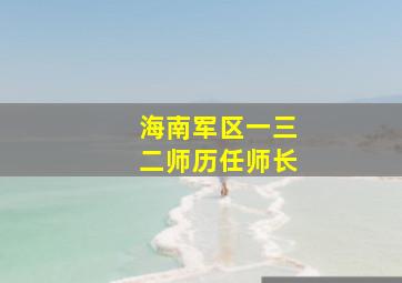 海南军区一三二师历任师长