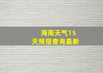 海南天气15天预报查询最新