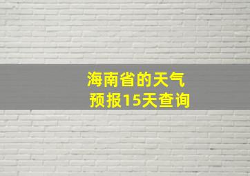 海南省的天气预报15天查询