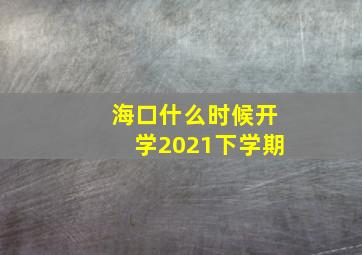 海口什么时候开学2021下学期