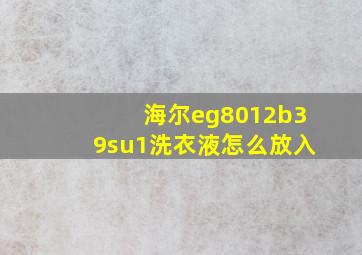 海尔eg8012b39su1洗衣液怎么放入