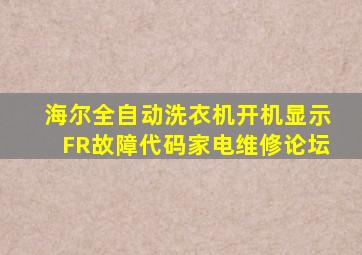 海尔全自动洗衣机开机显示FR故障代码家电维修论坛