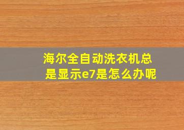 海尔全自动洗衣机总是显示e7是怎么办呢