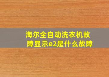 海尔全自动洗衣机故障显示e2是什么故障