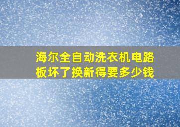 海尔全自动洗衣机电路板坏了换新得要多少钱