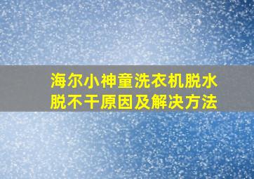 海尔小神童洗衣机脱水脱不干原因及解决方法