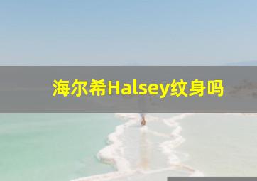 海尔希Halsey纹身吗