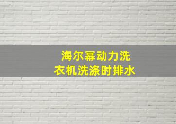 海尔幂动力洗衣机洗涤时排水