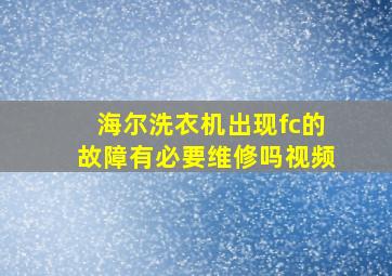 海尔洗衣机出现fc的故障有必要维修吗视频