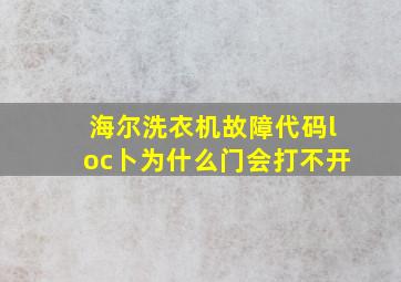 海尔洗衣机故障代码loc卜为什么门会打不开