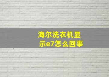 海尔洗衣机显示e7怎么回事