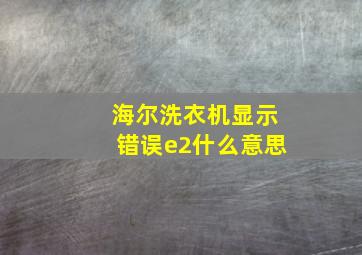 海尔洗衣机显示错误e2什么意思