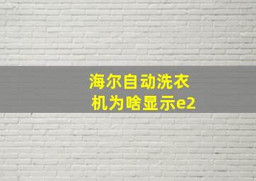 海尔自动洗衣机为啥显示e2