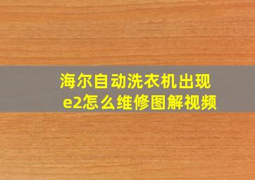 海尔自动洗衣机出现e2怎么维修图解视频