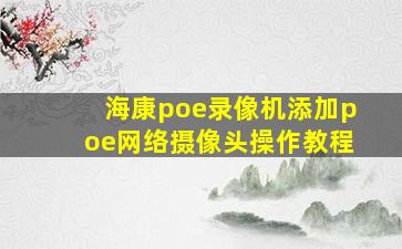 海康poe录像机添加poe网络摄像头操作教程