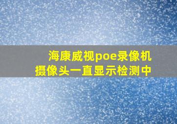 海康威视poe录像机摄像头一直显示检测中