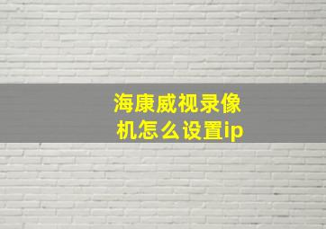 海康威视录像机怎么设置ip