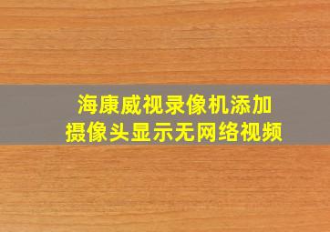 海康威视录像机添加摄像头显示无网络视频