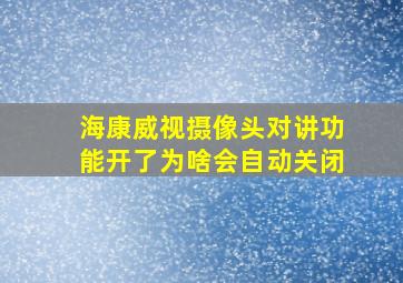 海康威视摄像头对讲功能开了为啥会自动关闭