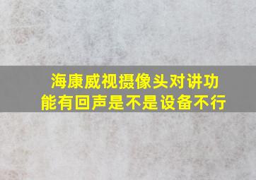 海康威视摄像头对讲功能有回声是不是设备不行