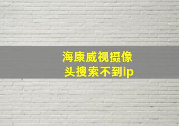 海康威视摄像头搜索不到ip