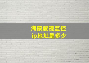 海康威视监控ip地址是多少