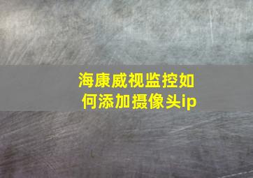 海康威视监控如何添加摄像头ip