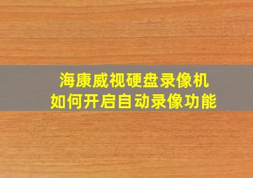 海康威视硬盘录像机如何开启自动录像功能