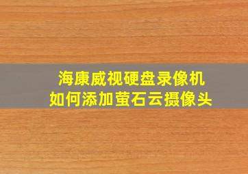 海康威视硬盘录像机如何添加萤石云摄像头