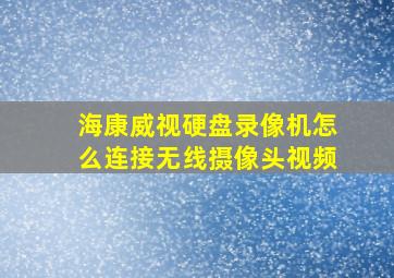 海康威视硬盘录像机怎么连接无线摄像头视频