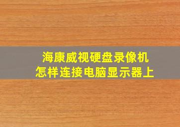 海康威视硬盘录像机怎样连接电脑显示器上