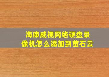 海康威视网络硬盘录像机怎么添加到萤石云