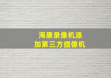 海康录像机添加第三方摄像机