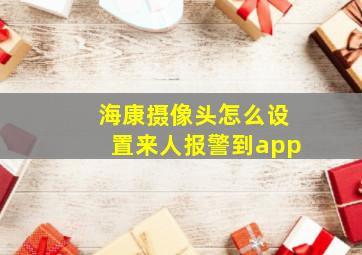 海康摄像头怎么设置来人报警到app