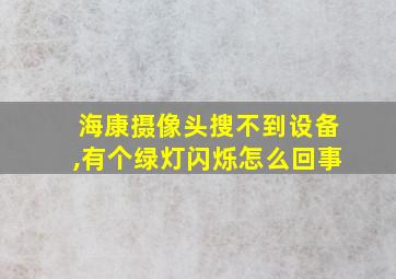 海康摄像头搜不到设备,有个绿灯闪烁怎么回事