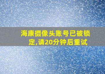 海康摄像头账号已被锁定,请20分钟后重试