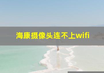 海康摄像头连不上wifi