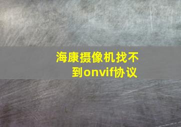 海康摄像机找不到onvif协议