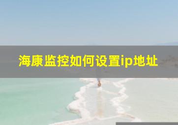 海康监控如何设置ip地址