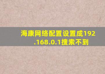 海康网络配置设置成192.168.0.1搜索不到